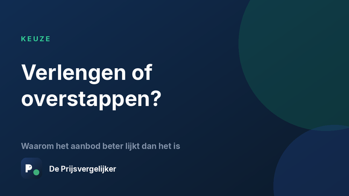 Verlengen of overstappen: waarom het verlengingsaanbod beter lijkt dan het is