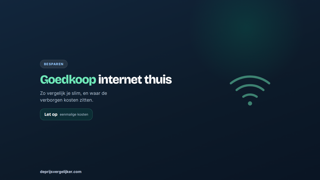 Goedkoop internet thuis: zo vergelijk je slim en waar de verborgen eenmalige kosten zitten