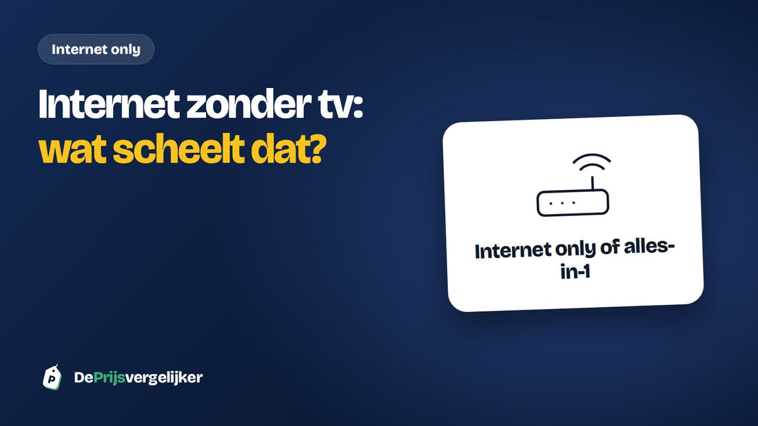 Internet only zonder tv: wat kost het en wanneer is alles-in-1 voordeliger?